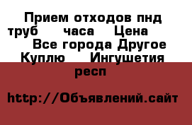Прием отходов пнд труб. 24 часа! › Цена ­ 50 000 - Все города Другое » Куплю   . Ингушетия респ.